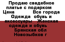 Продаю свадебное платье с подарком! › Цена ­ 7 000 - Все города Одежда, обувь и аксессуары » Женская одежда и обувь   . Брянская обл.,Новозыбков г.
